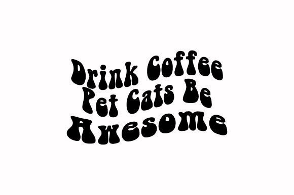 Drink Coffee Pet Cats Be Awesome