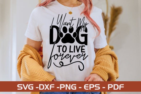 I Want My Dog to Live Forever SVG Design