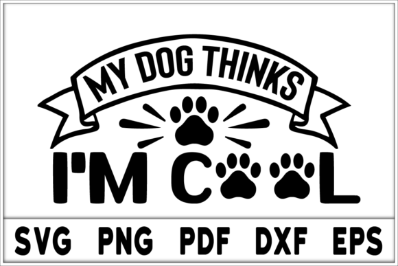 My Dog Thinks I'm Cool Svg Design